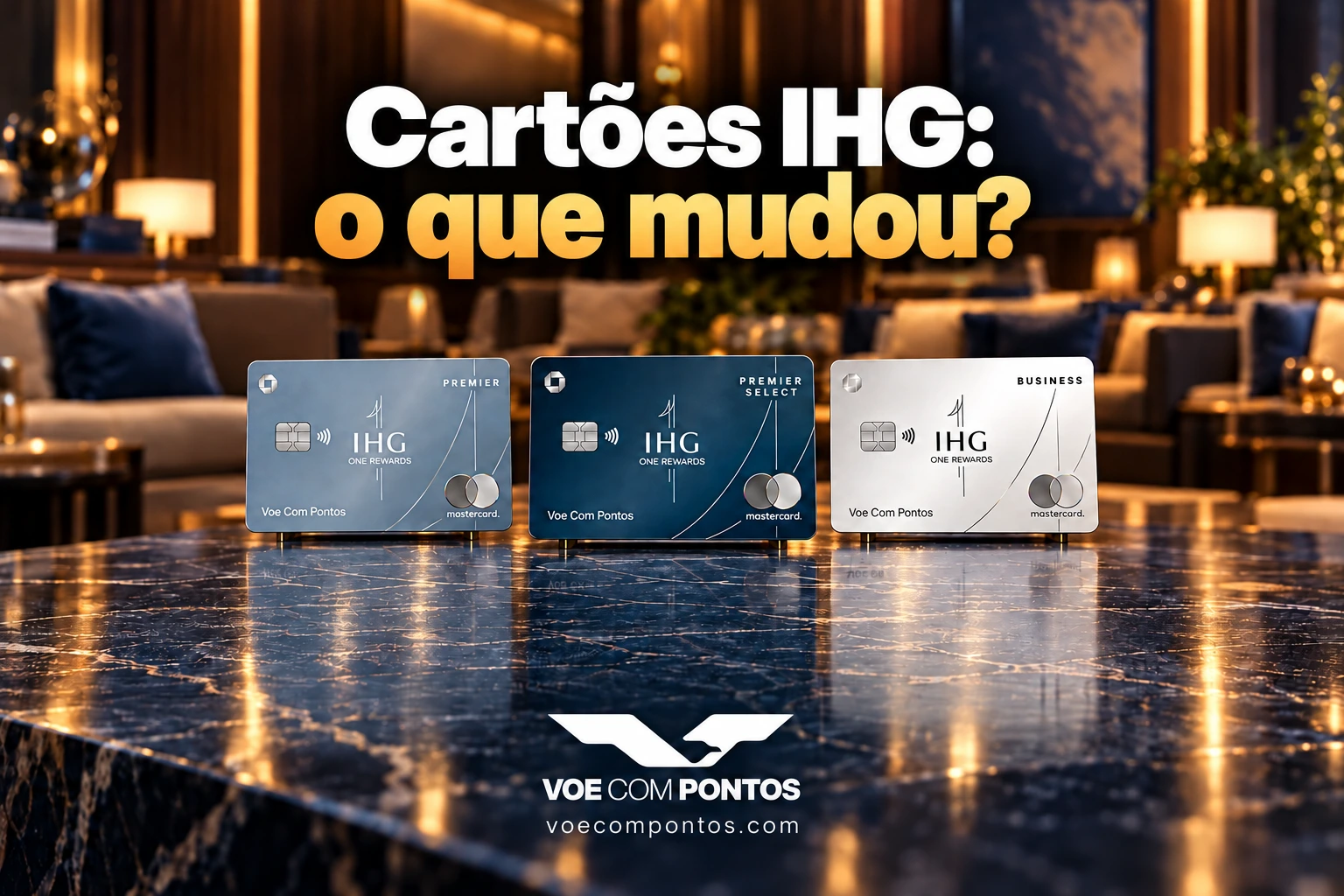 Cartões IHG Premier, Premier Select e Business em um hotel, com o título Cartões IHG: o que mudou?, a logo Voe Com Pontos e o domínio voecompontos.com.