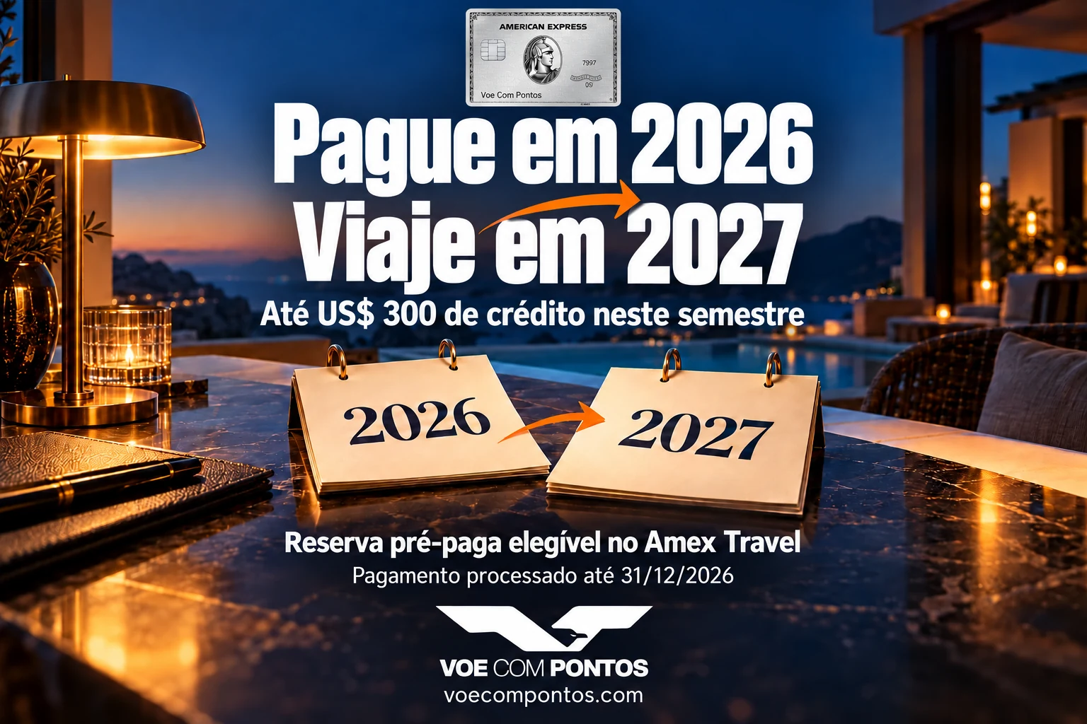 Cartão Amex Platinum e calendários de 2026 e 2027: até US$ 300 do semestre em reserva pré-paga elegível no Amex Travel, com pagamento processado até 31 de dezembro de 2026, para viajar depois.